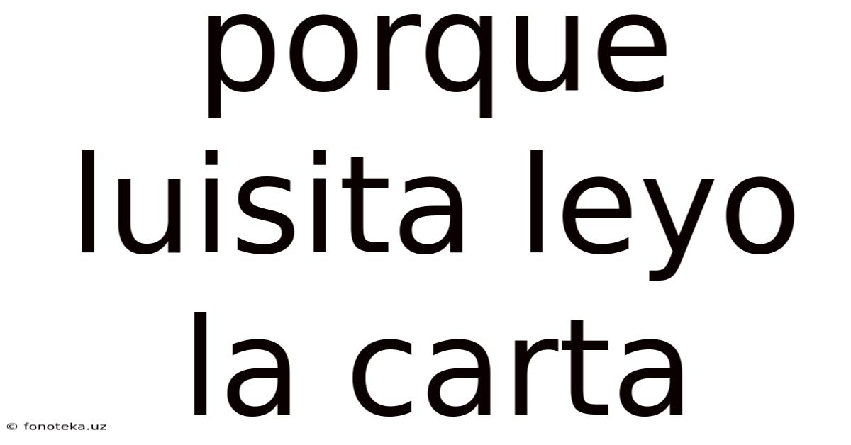 Porque Luisita Leyo La Carta