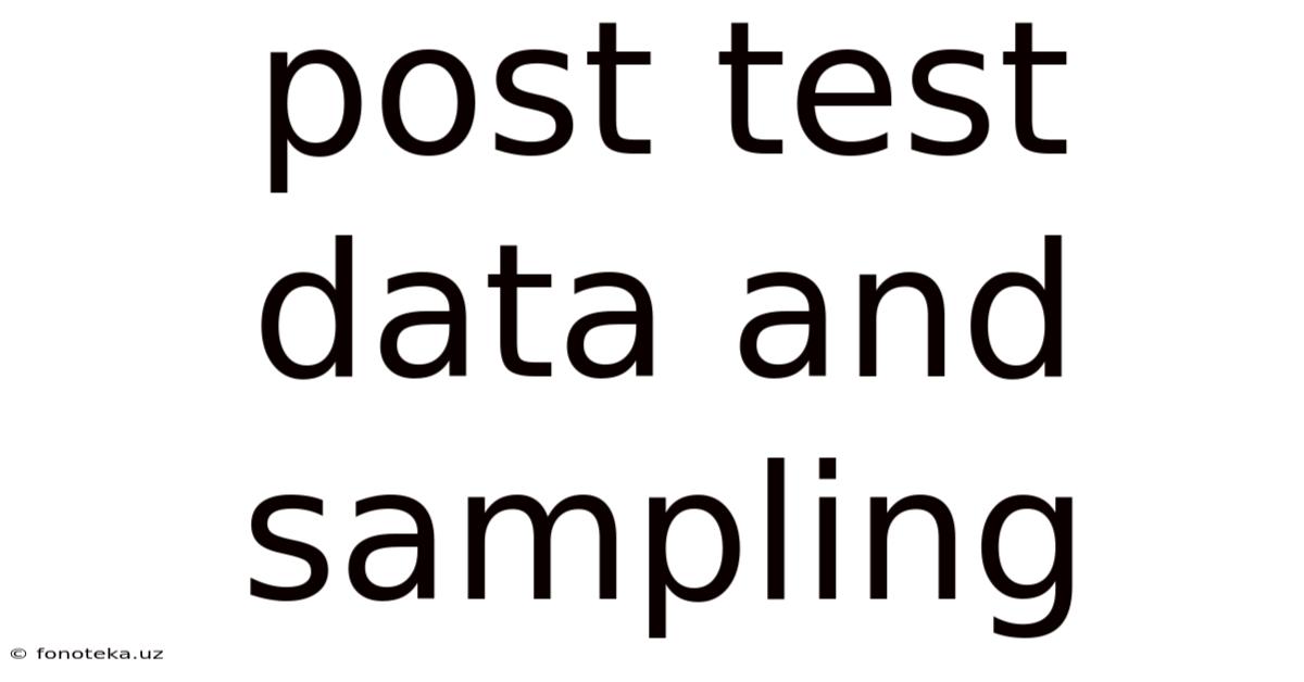 Post Test Data And Sampling