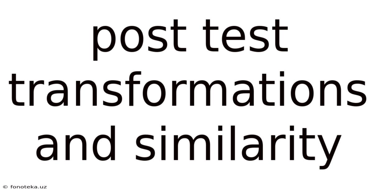 Post Test Transformations And Similarity