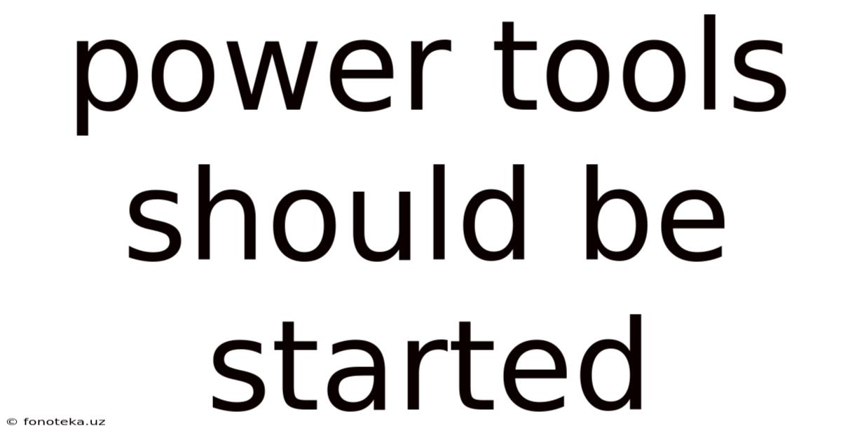 Power Tools Should Be Started
