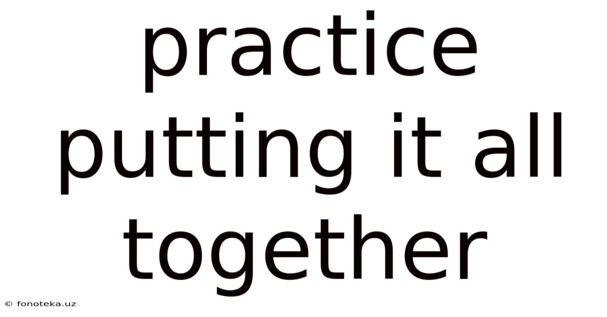 Practice Putting It All Together