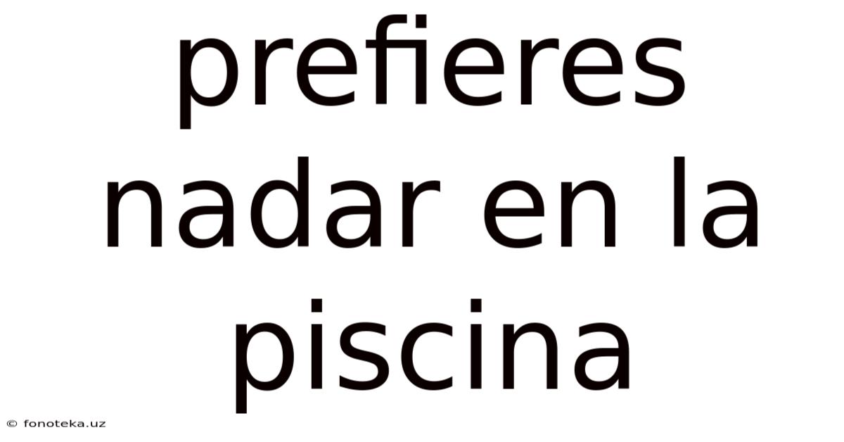 Prefieres Nadar En La Piscina