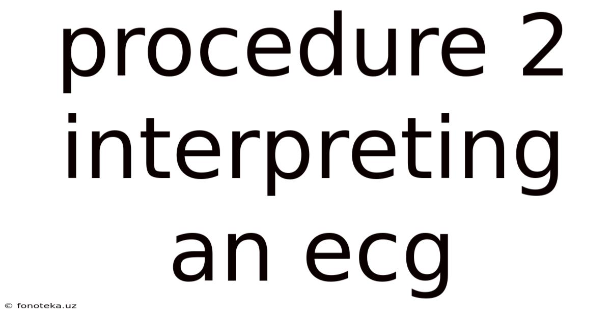Procedure 2 Interpreting An Ecg