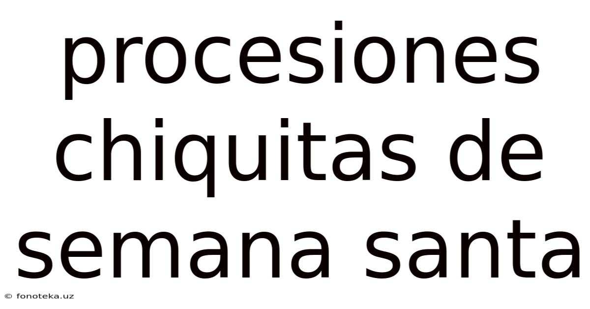 Procesiones Chiquitas De Semana Santa