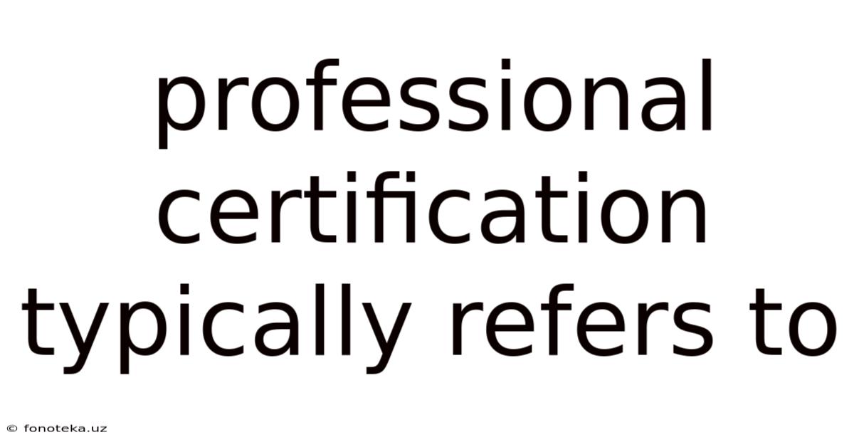 Professional Certification Typically Refers To