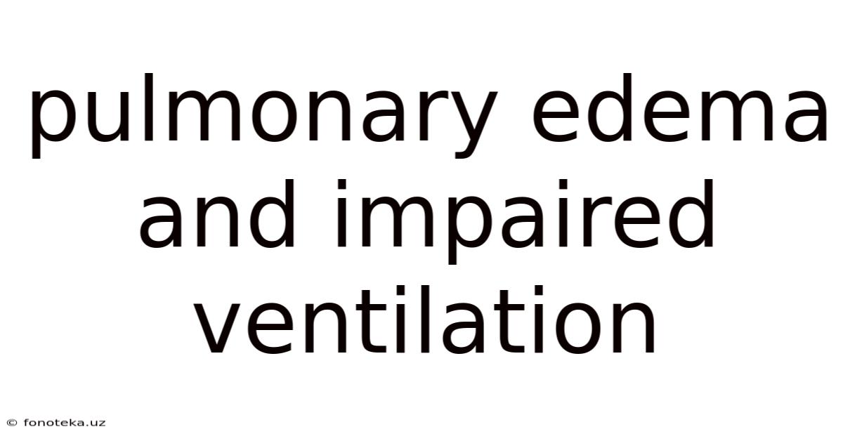 Pulmonary Edema And Impaired Ventilation