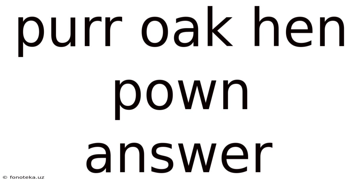 Purr Oak Hen Pown Answer
