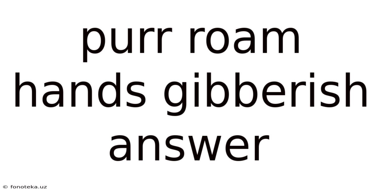 Purr Roam Hands Gibberish Answer