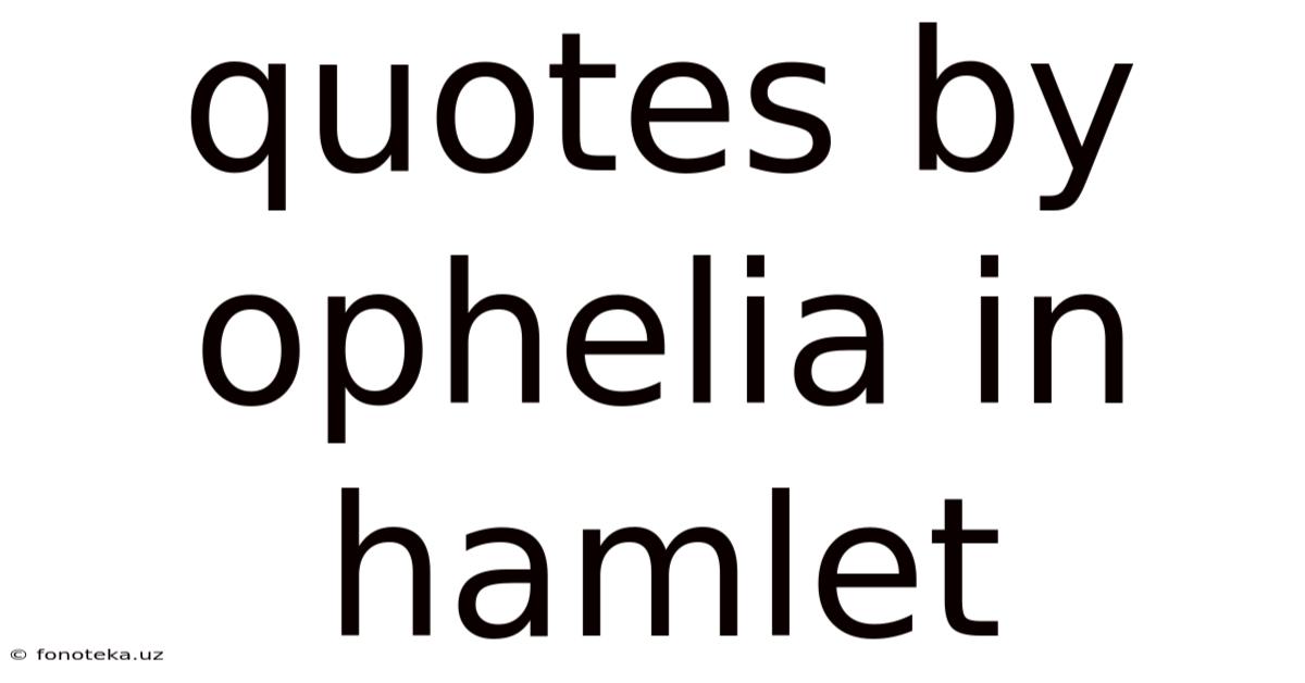 Quotes By Ophelia In Hamlet