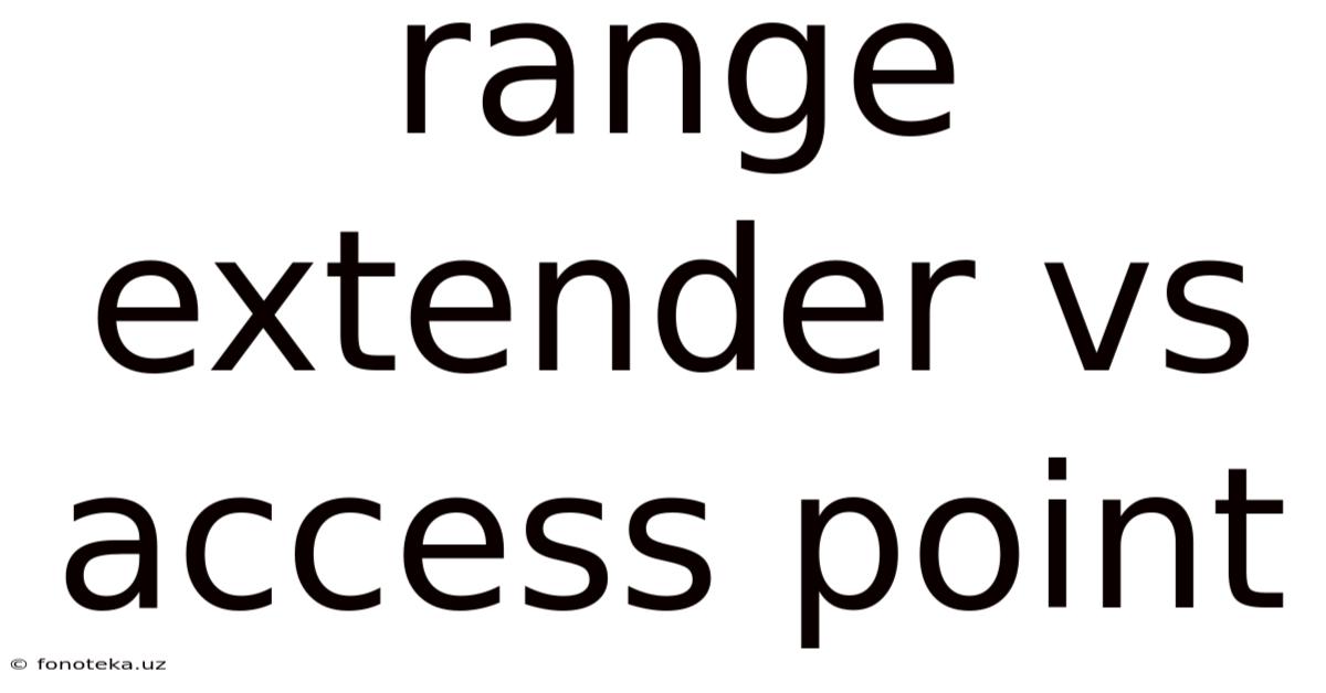 Range Extender Vs Access Point