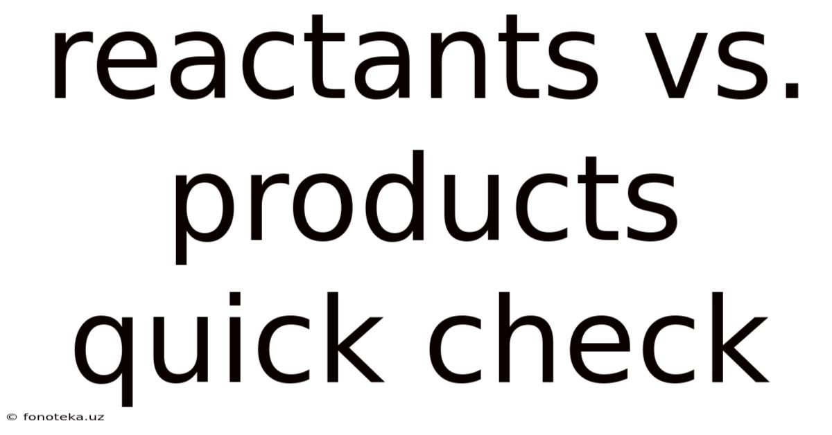 Reactants Vs. Products Quick Check