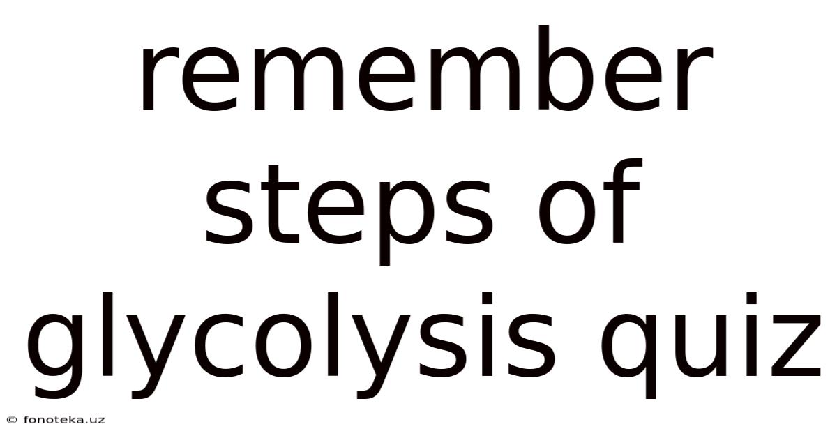 Remember Steps Of Glycolysis Quiz