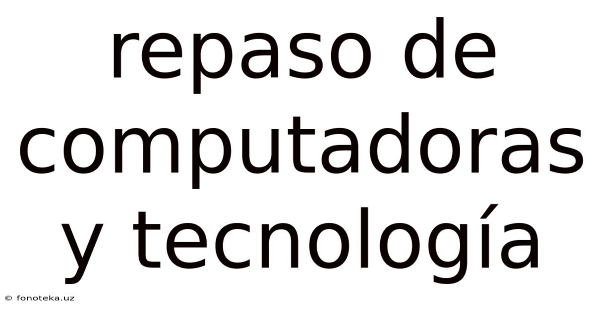 Repaso De Computadoras Y Tecnología