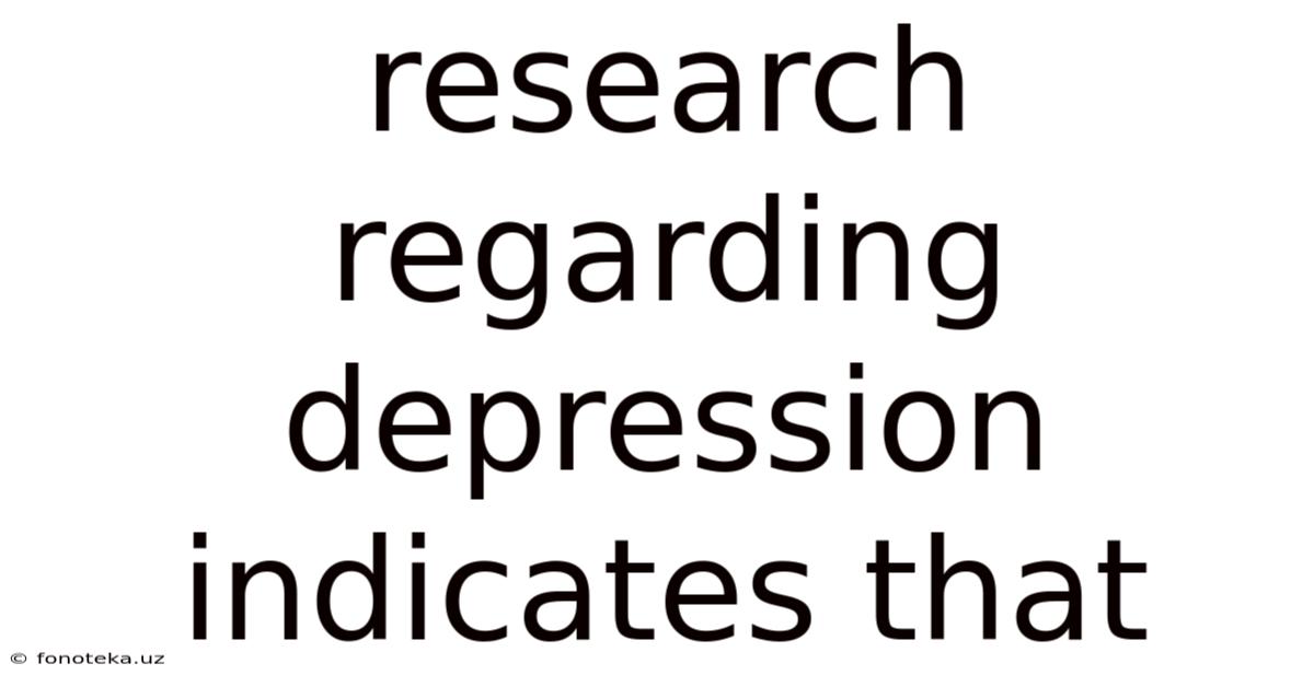Research Regarding Depression Indicates That