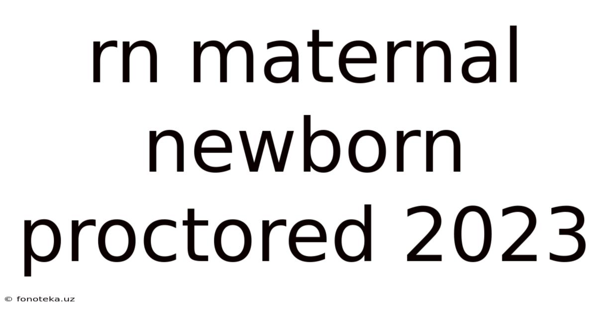 Rn Maternal Newborn Proctored 2023
