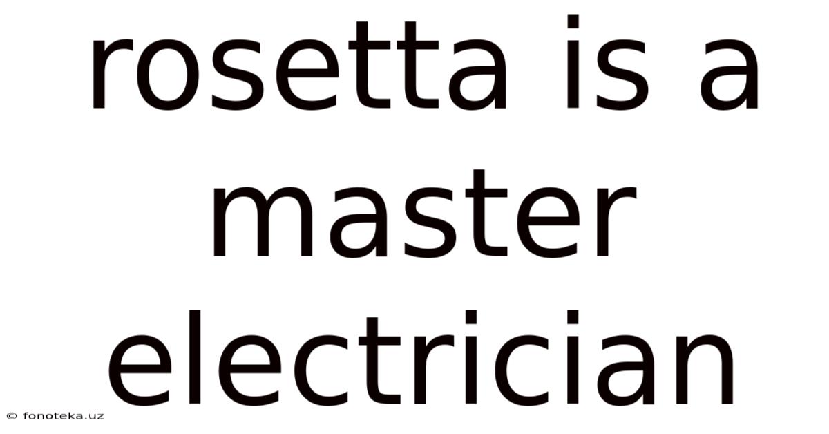 Rosetta Is A Master Electrician