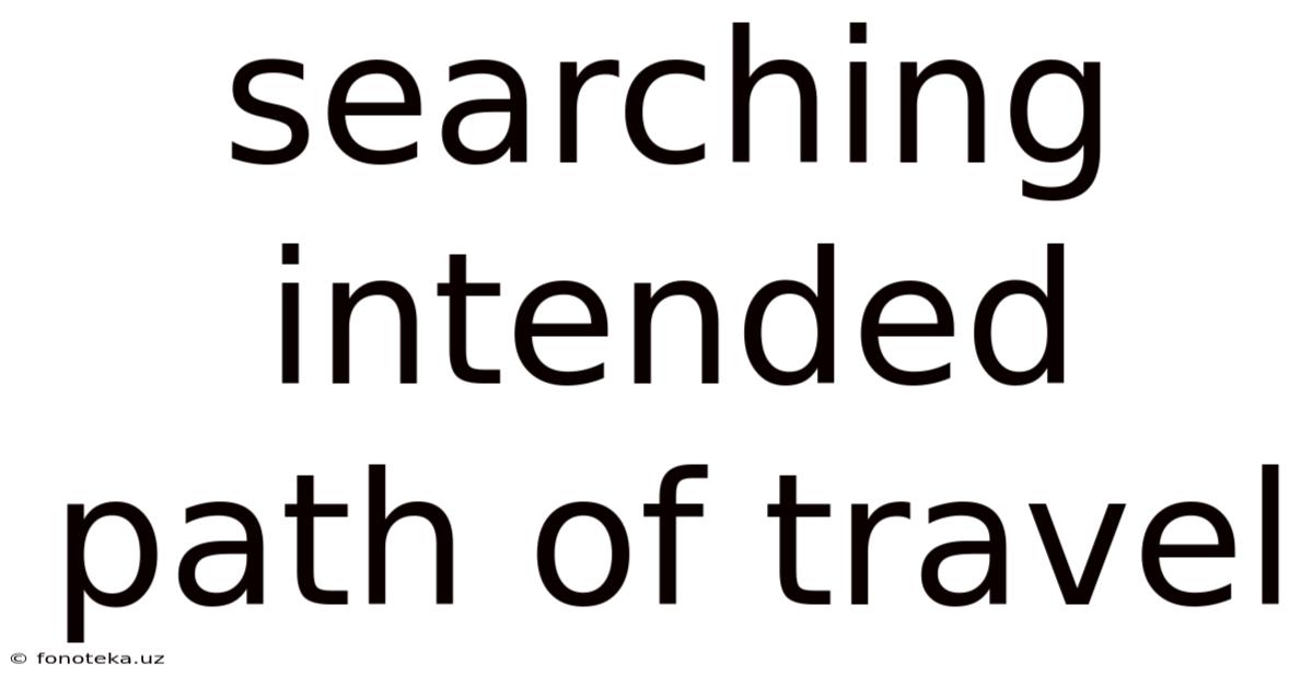 Searching Intended Path Of Travel