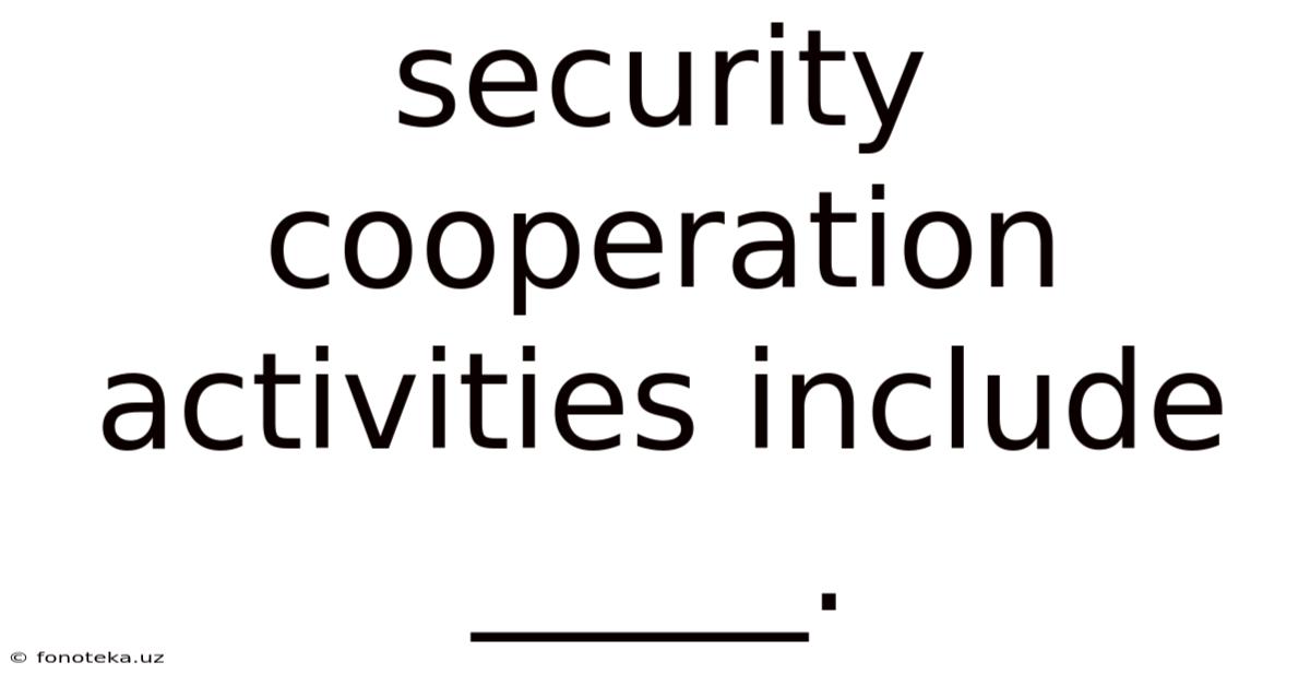 Security Cooperation Activities Include _____.
