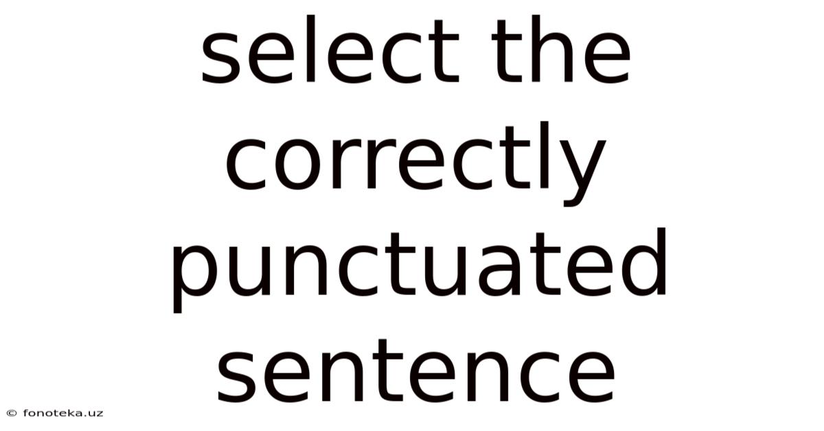 Select The Correctly Punctuated Sentence
