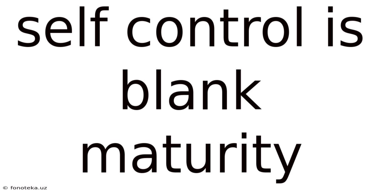 Self Control Is Blank Maturity