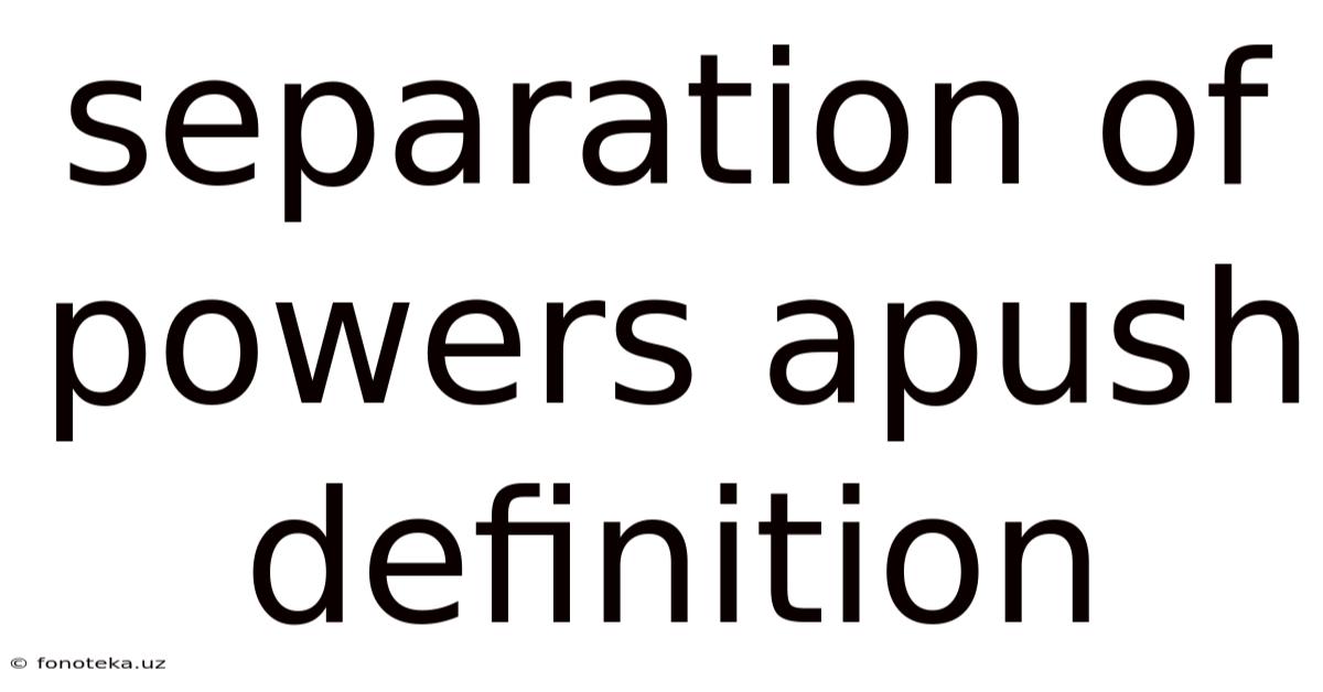 Separation Of Powers Apush Definition