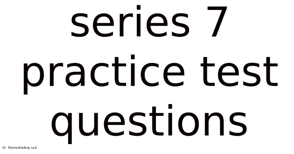 Series 7 Practice Test Questions