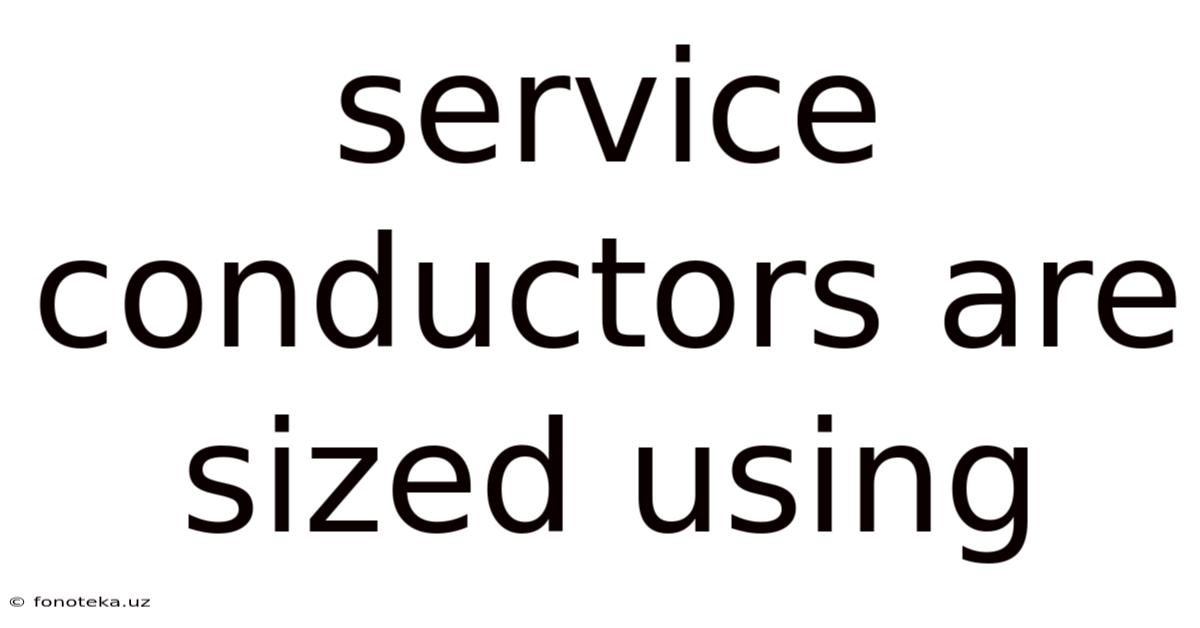 Service Conductors Are Sized Using