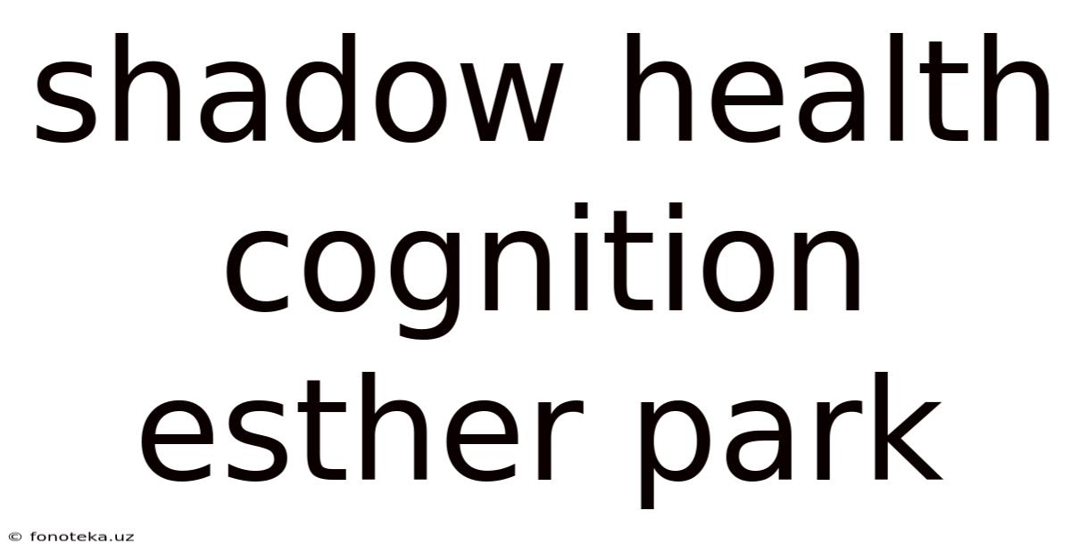 Shadow Health Cognition Esther Park