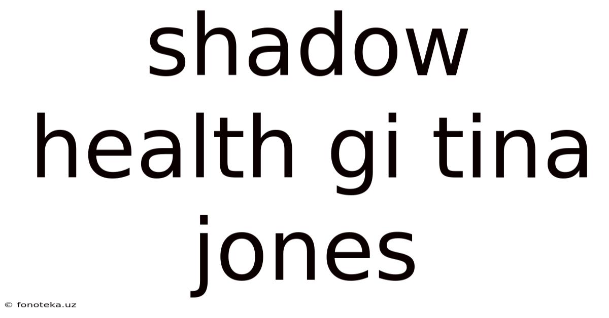 Shadow Health Gi Tina Jones