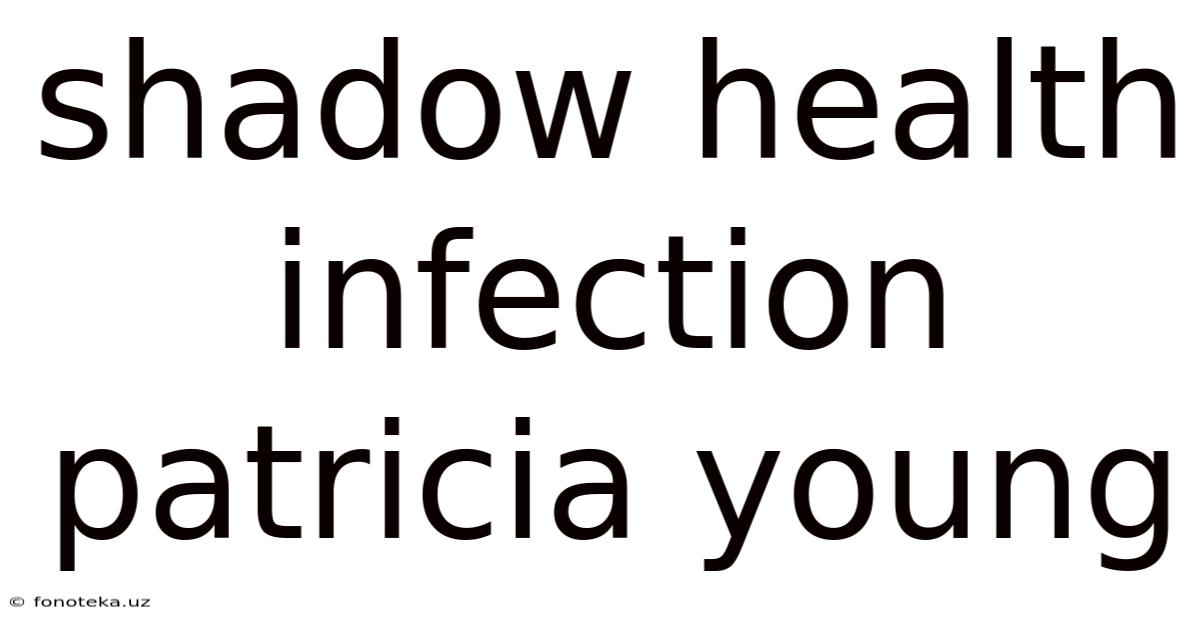 Shadow Health Infection Patricia Young