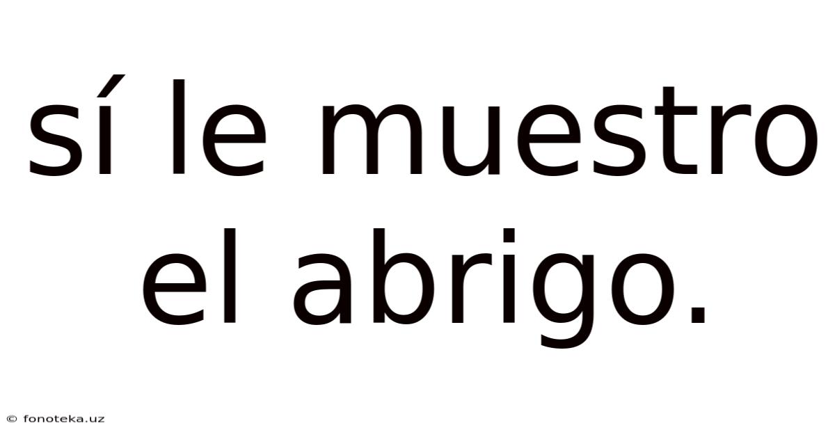 Sí Le Muestro El Abrigo.