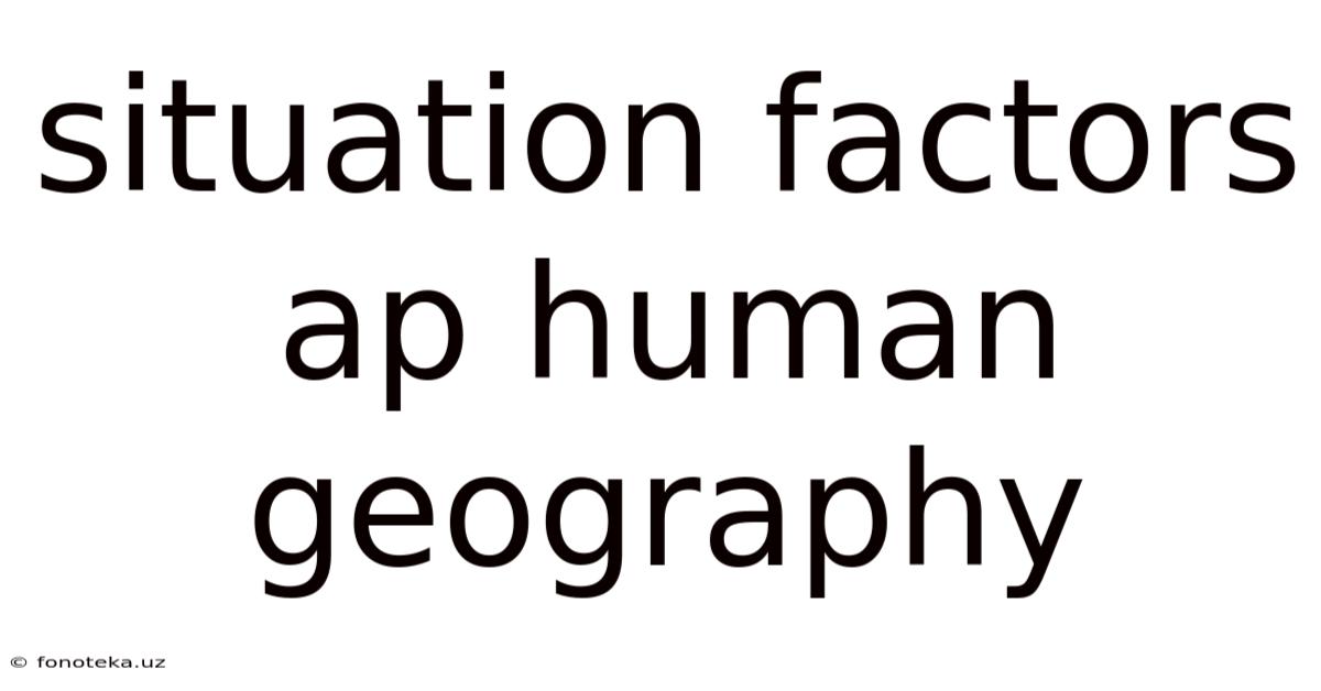 Situation Factors Ap Human Geography