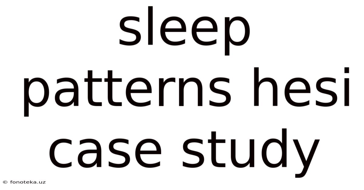 Sleep Patterns Hesi Case Study