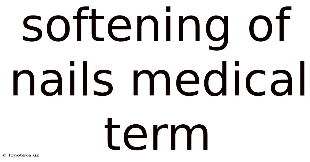 Softening Of Nails Medical Term