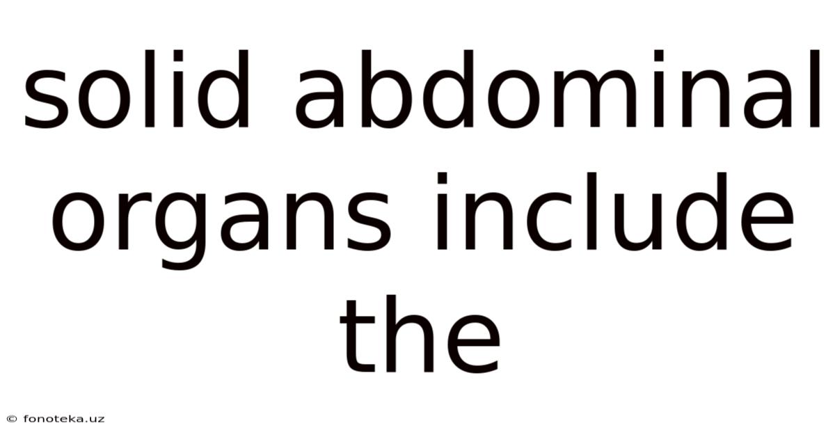 Solid Abdominal Organs Include The