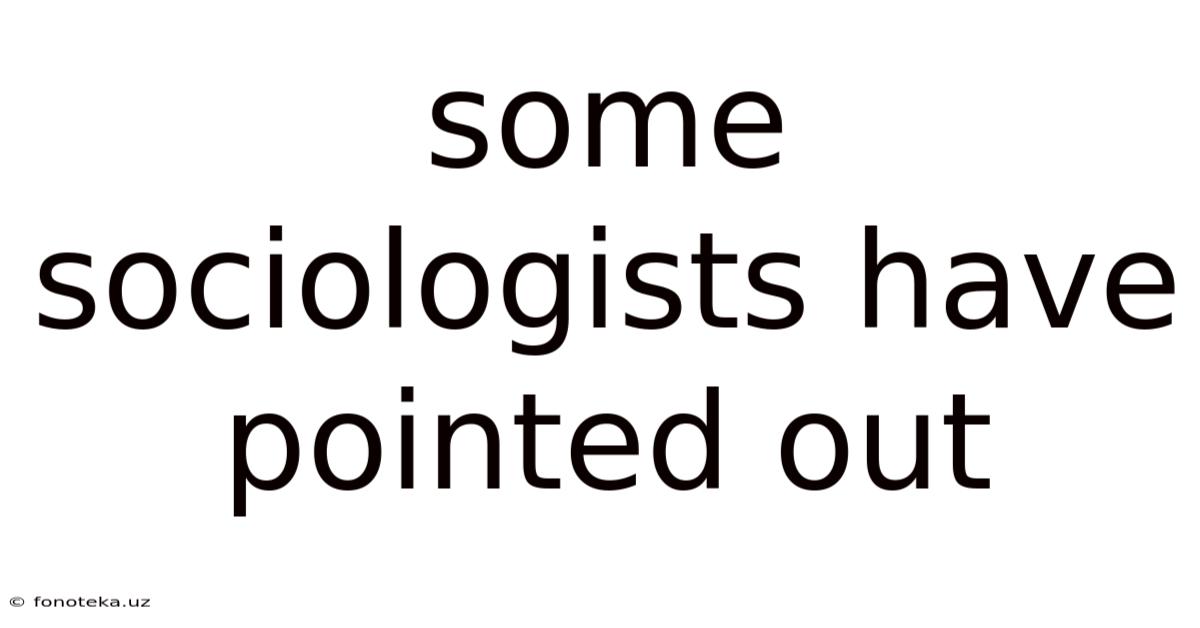 Some Sociologists Have Pointed Out