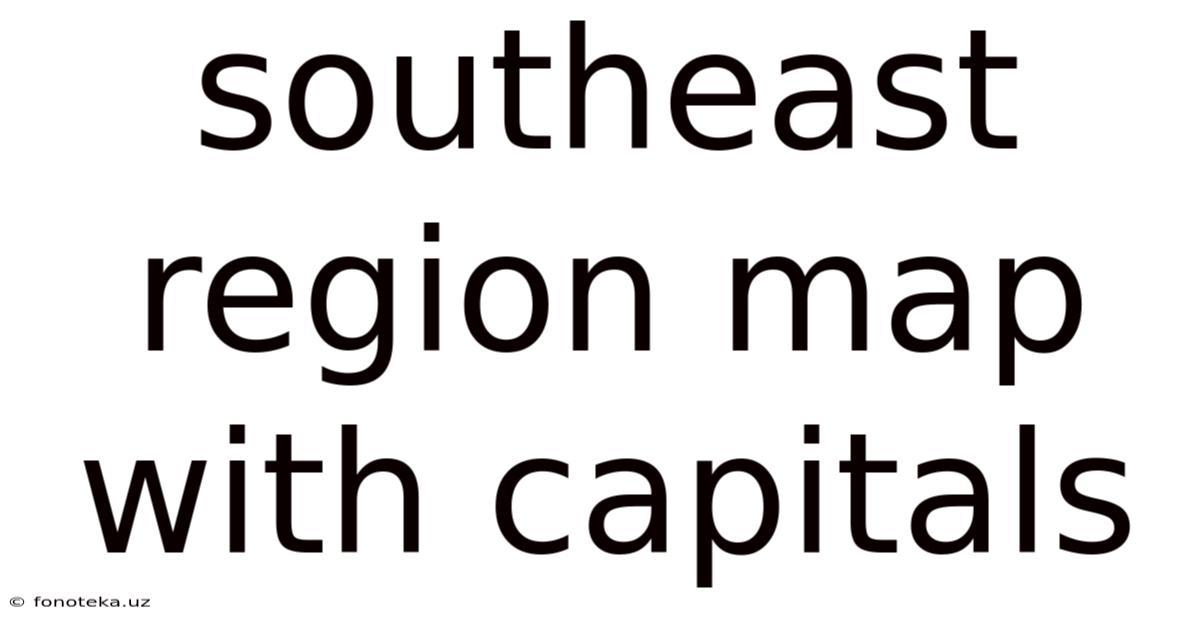 Southeast Region Map With Capitals