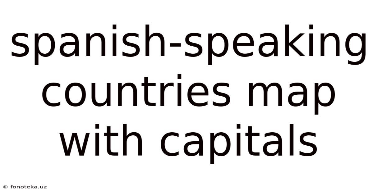 Spanish-speaking Countries Map With Capitals