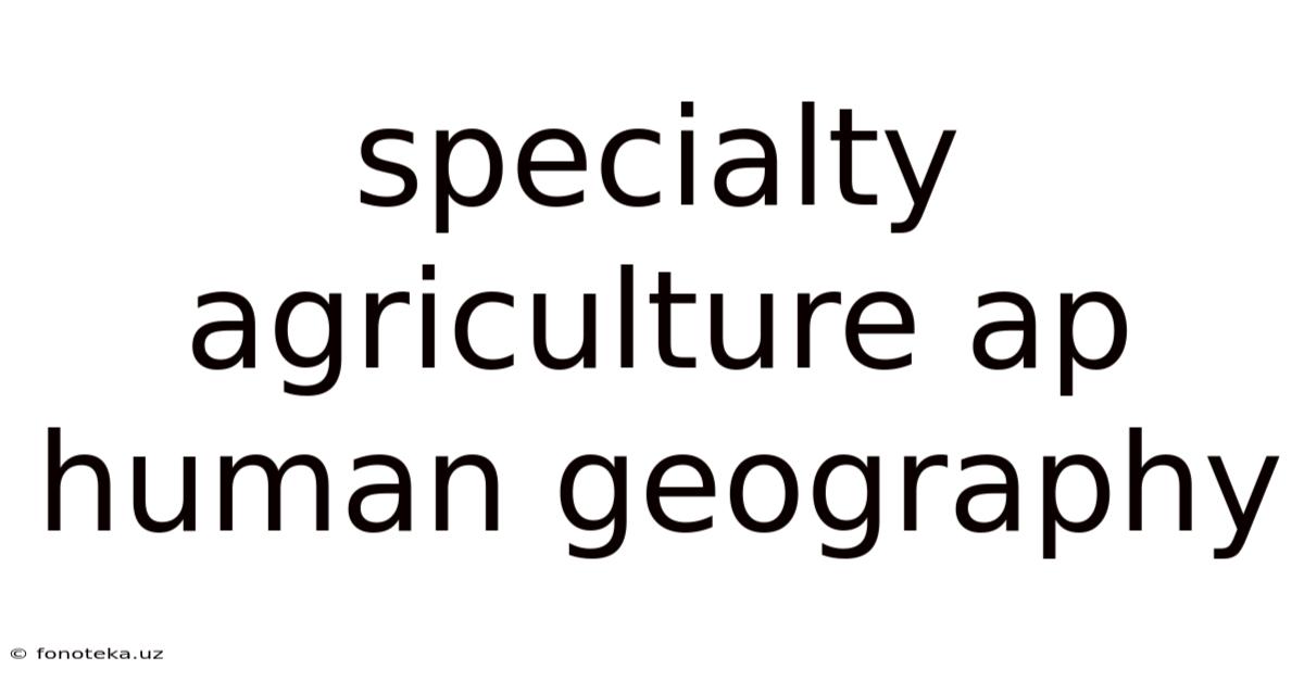 Specialty Agriculture Ap Human Geography