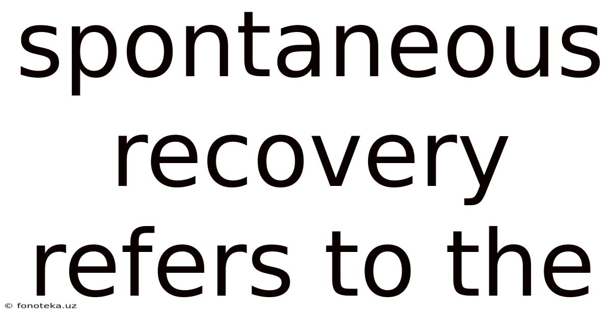 Spontaneous Recovery Refers To The