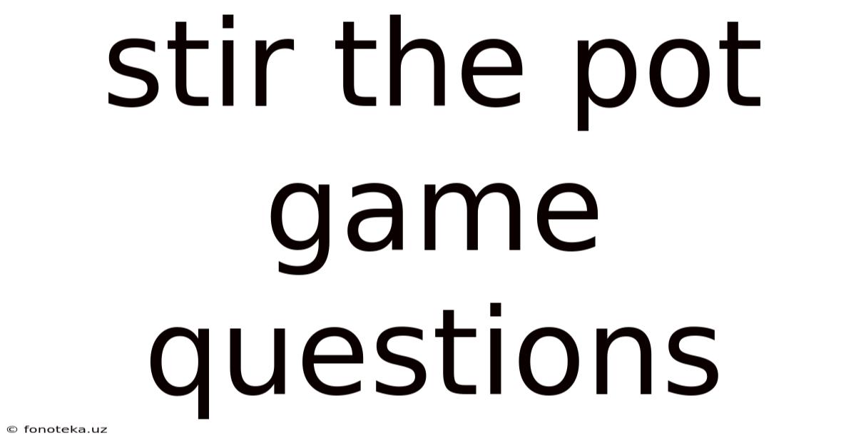 Stir The Pot Game Questions