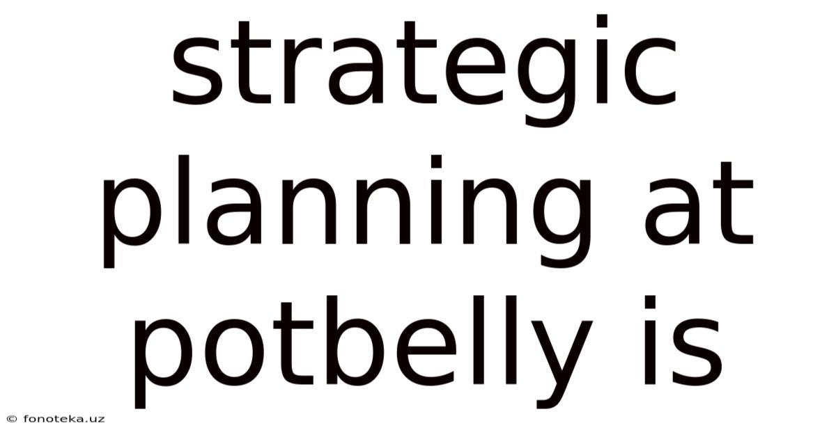 Strategic Planning At Potbelly Is