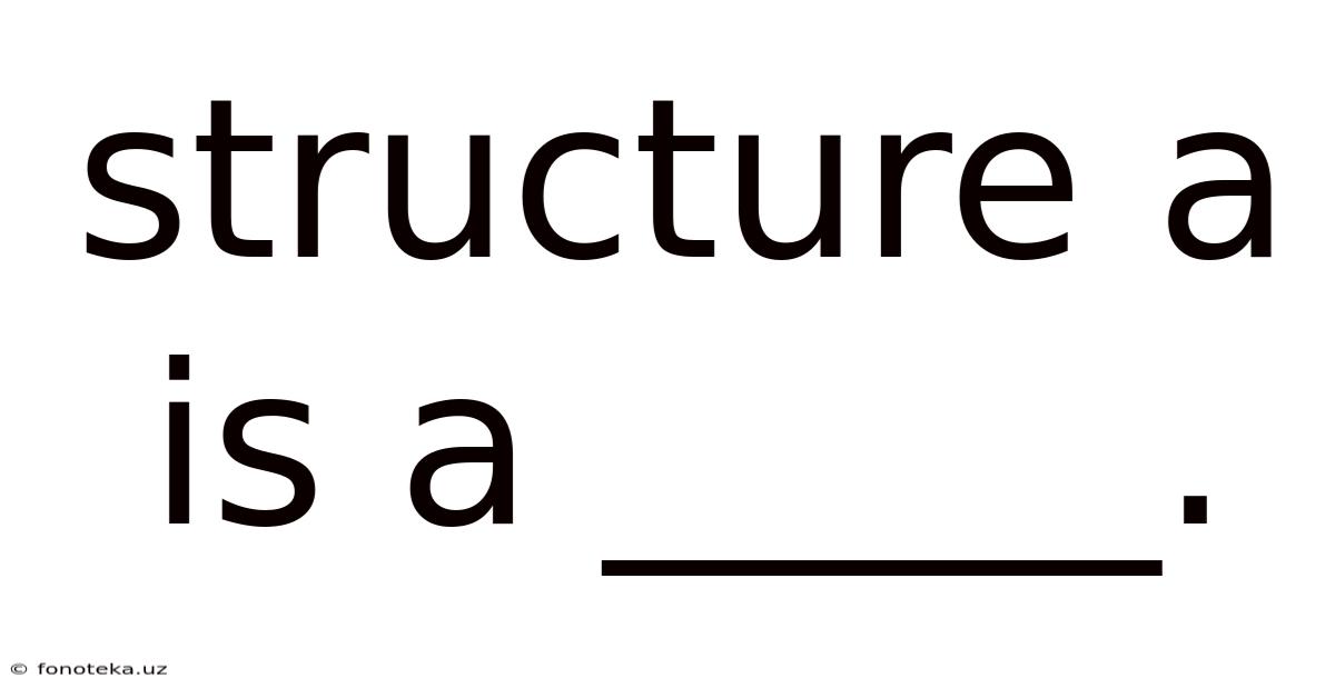 Structure A Is A _____.