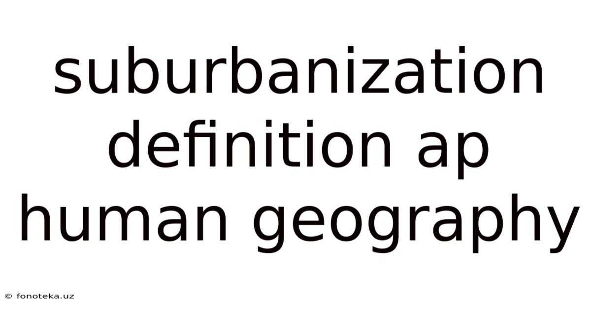 Suburbanization Definition Ap Human Geography