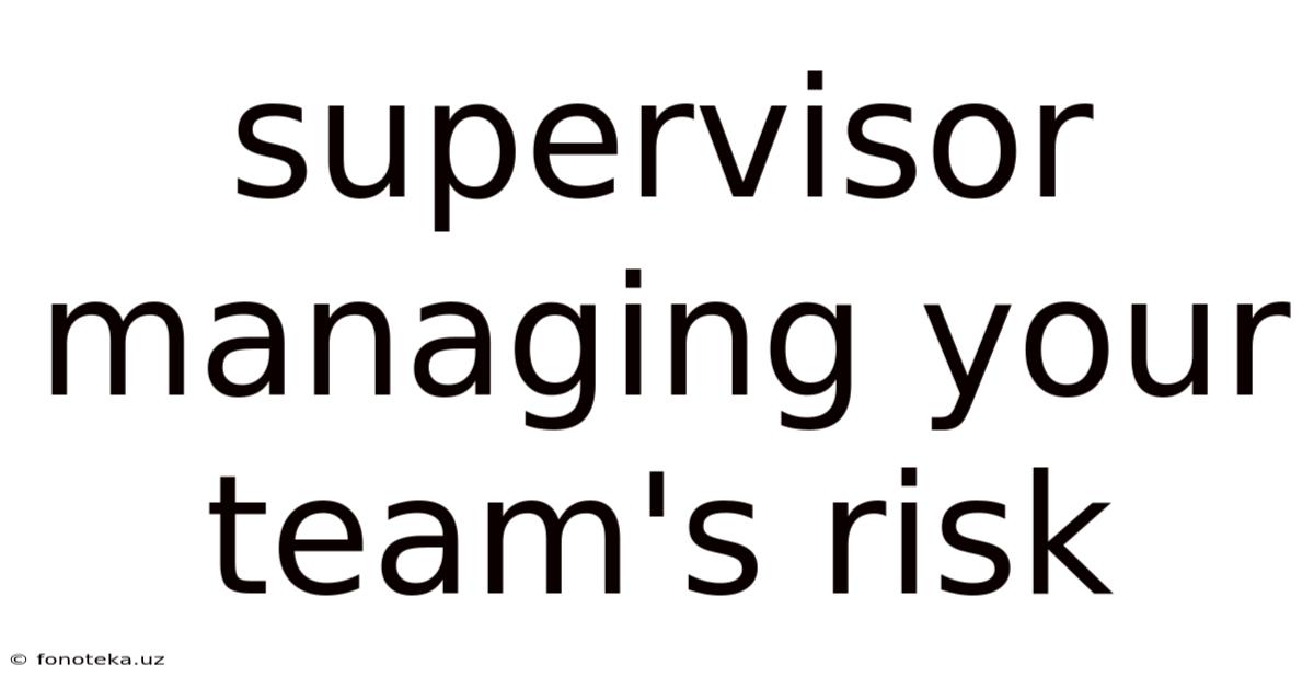 Supervisor Managing Your Team's Risk