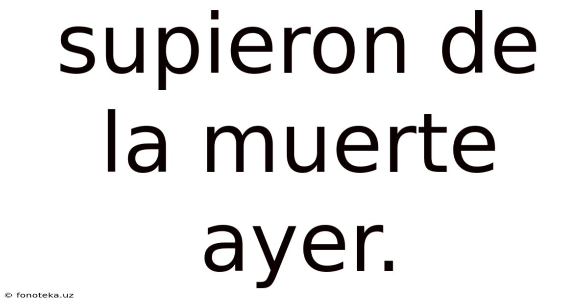 Supieron De La Muerte Ayer.