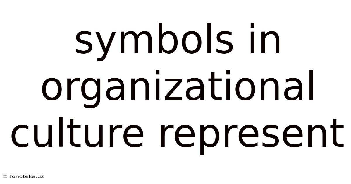 Symbols In Organizational Culture Represent