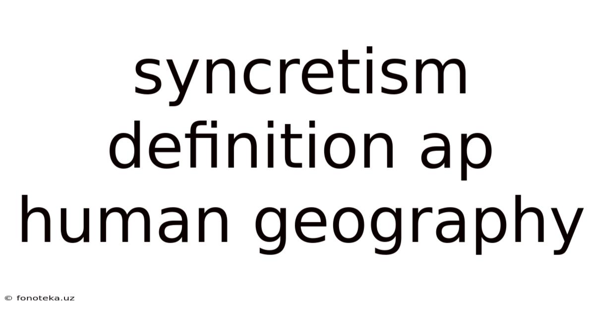 Syncretism Definition Ap Human Geography