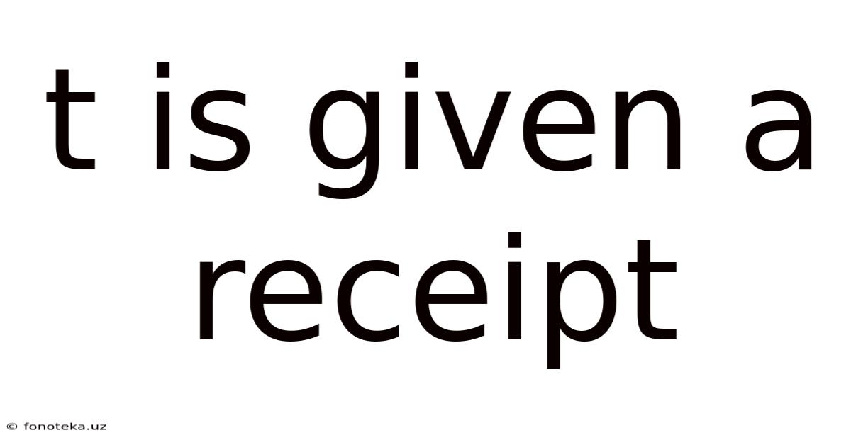 T Is Given A Receipt