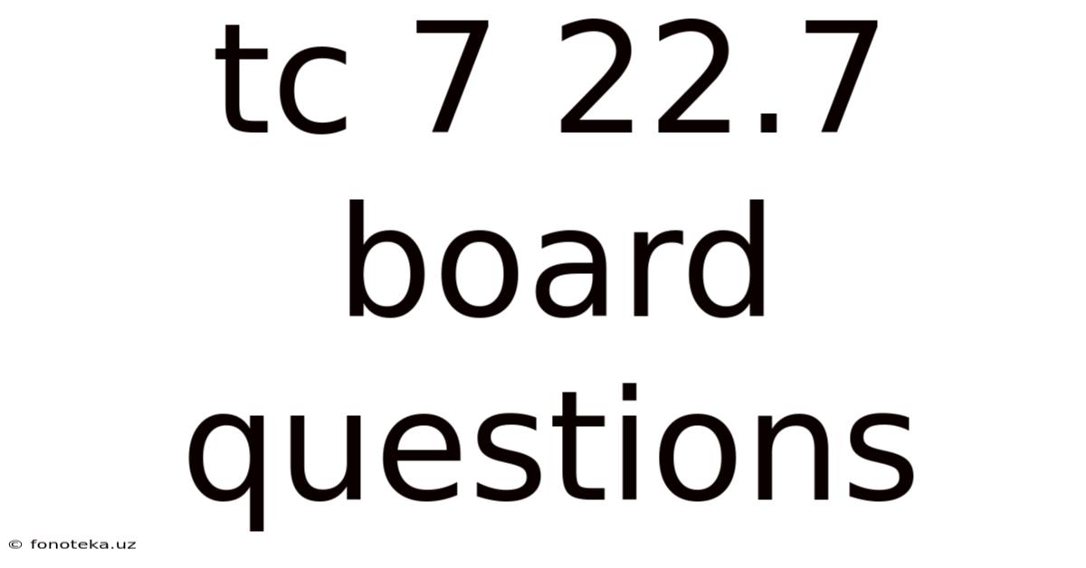 Tc 7 22.7 Board Questions